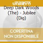 Deep Dark Woods (The) - Jubilee (Dig)