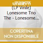 (LP Vinile) Lonesome Trio The - Lonesome Triothe lp vinile di Lonesome Trio The