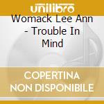 Womack Lee Ann - Trouble In Mind cd