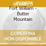 Fort William - Butter Mountain cd