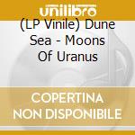 (LP Vinile) Dune Sea - Moons Of Uranus vinile