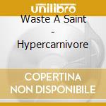 Waste A Saint - Hypercarnivore cd