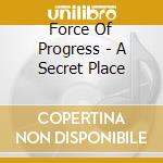 Force Of Progress - A Secret Place cd