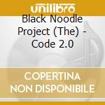 Black Noodle Project (The) - Code 2.0 cd musicale