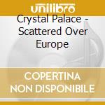 Crystal Palace - Scattered Over Europe cd