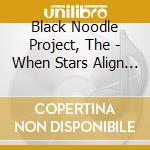 Black Noodle Project, The - When Stars Align It Will Be Time... cd