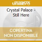 Crystal Palace - Still Here cd musicale