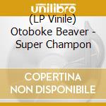 (LP Vinile) Otoboke Beaver - Super Champon lp vinile