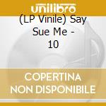 (LP Vinile) Say Sue Me - 10 vinile