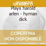 Plays harold arlen - hyman dick cd