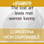 The lost art - lewis mel werner kenny cd musicale di Mel lewis & kenny werner