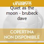 Quiet as the moon - brubeck dave cd musicale di Dave Brubeck