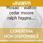 Mosaic - walton cedar moore ralph higgins billy cd