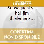 Subsequently - hall jim thielemans toots cd