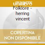 Folklore - herring vincent cd musicale di Herring Vincent