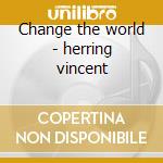 Change the world - herring vincent cd