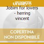 Jobim for lovers - herring vincent cd musicale di Herring Vincent