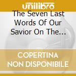 The Seven Last Words Of Our Savior On The Cross cd