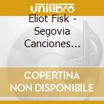 Eliot Fisk - Segovia Canciones Populares cd musicale di Eliot Fisk