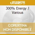 300% Energy / Various cd musicale di Various Artists