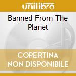Banned From The Planet cd musicale di Terminal Video
