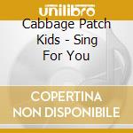 Cabbage Patch Kids - Sing For You cd