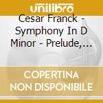 Cesar Franck - Symphony In D Minor - Prelude, Choral Etfugue cd