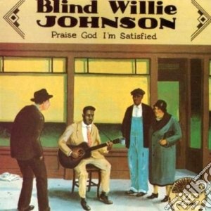 Blind Willie Johnson - Praise God I'm Satisfied cd musicale di Blind willie johnson