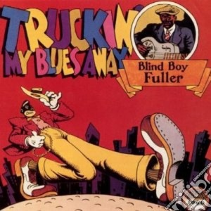 Blind Boy Fuller - Truckin'my Blues Away cd musicale di Blind boy fuller