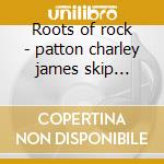 Roots of rock - patton charley james skip mctell blind willie cd
