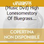 (Music Dvd) High Lonesomestory Of Bluegrass Music cd