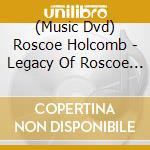 (Music Dvd) Roscoe Holcomb - Legacy Of Roscoe Holcomb cd