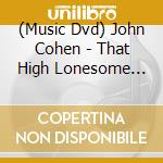 (Music Dvd) John Cohen - That High Lonesome Sound cd