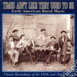 Times Ain't Like They Used To Be - Early Usa Rural Music Vol.1 cd musicale di Times ain't like they used to