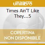 Times Ain'T Like They...5 cd