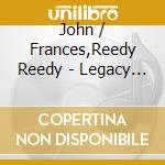 John / Frances,Reedy Reedy - Legacy Of John & Frances Reedy (2 Cd) cd musicale