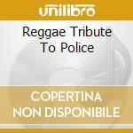 Reggae Tribute To Police cd musicale di ARTISTI VARI