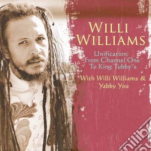 Willi Williams - Unification: From Channel One To King Tubby's cd musicale di Willi Williams