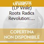 (LP Vinile) Roots Radics Revolution: Crucial Cuts / Various vinile