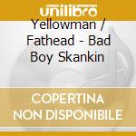 Yellowman / Fathead - Bad Boy Skankin cd