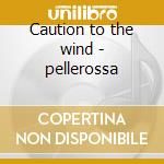 Caution to the wind - pellerossa cd