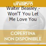 Walter Beasley - Won'T You Let Me Love You cd musicale di Walter Beasley