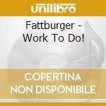 Fattburger - Work To Do! cd musicale di Fattburger