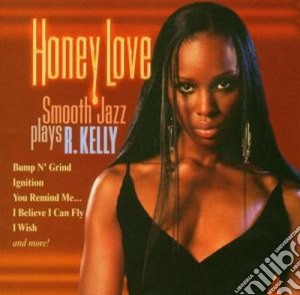 Honey Love: Smooth Jazz Plays R. Kelly / Various cd musicale di Artisti Vari
