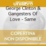 George Clinton & Gangesters Of Love - Same cd