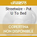 Streetwize - Put U To Bed cd musicale di Streetwize
