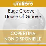 Euge Groove - House Of Groove cd musicale di Groove Euge
