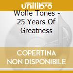 Wolfe Tones - 25 Years Of Greatness cd musicale di Wolfe Tones