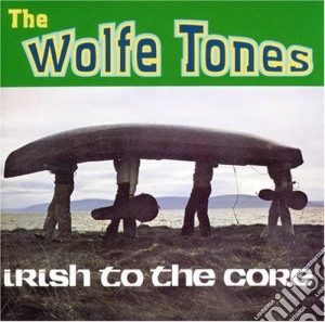 Wolfe Tones (The) - Irish To The Core cd musicale di Wolfe Tones