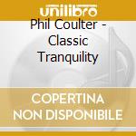 Phil Coulter - Classic Tranquility cd musicale di Phil Coulter